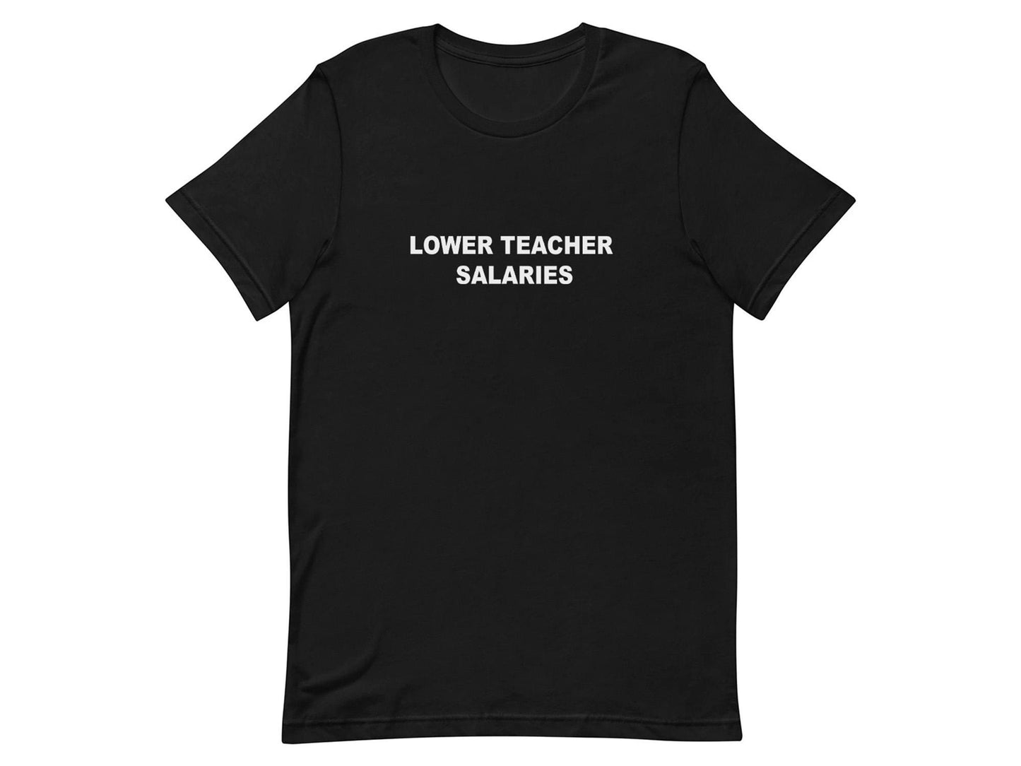 Lower Teachers Salaries Funny T-shirt