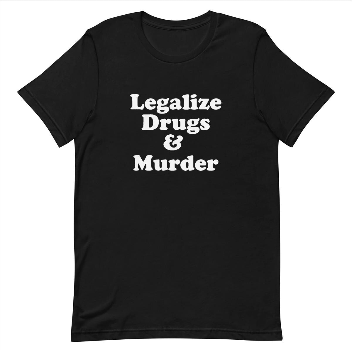 Legalize Drugs & Murder - Funny T-shirt