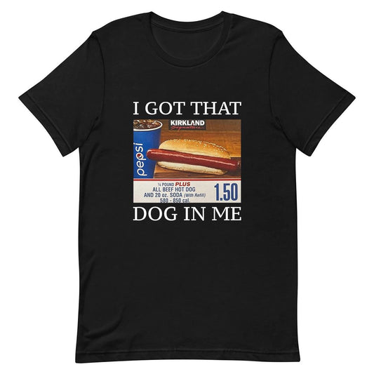 I Got That Dog In Me - Funny T-shirt