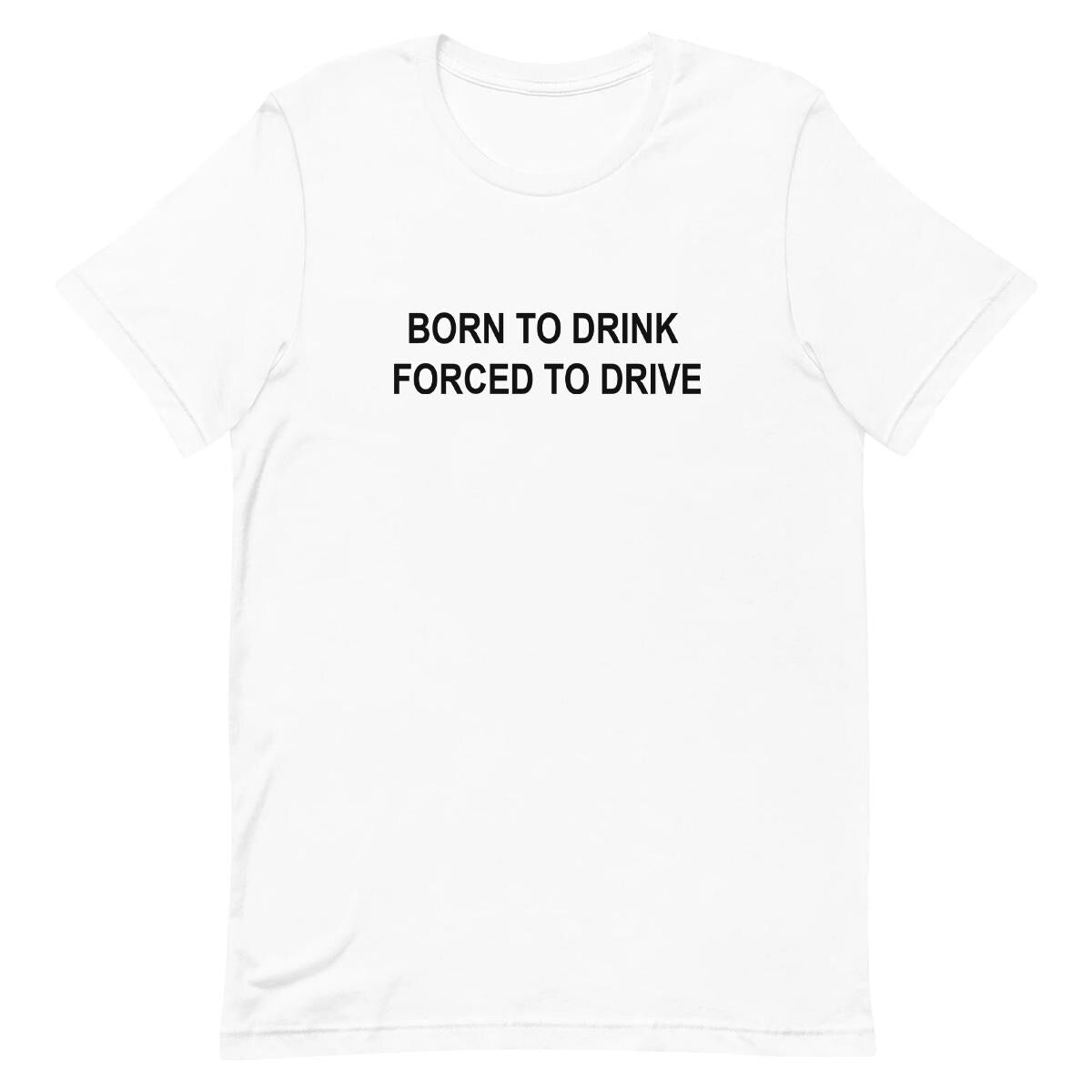 Born To Drink Forced To Drive - Funny T-shirt