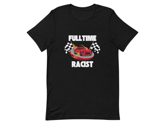 Full time Racist Funny T-shirt
