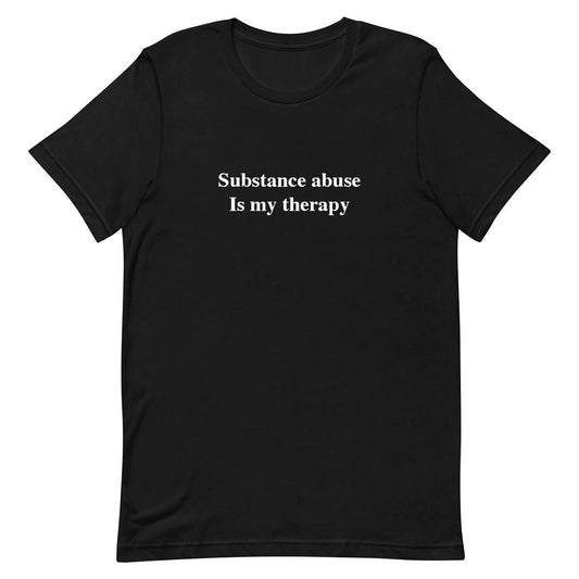 Substance Abuse Is My Therapy Funny T-shirt