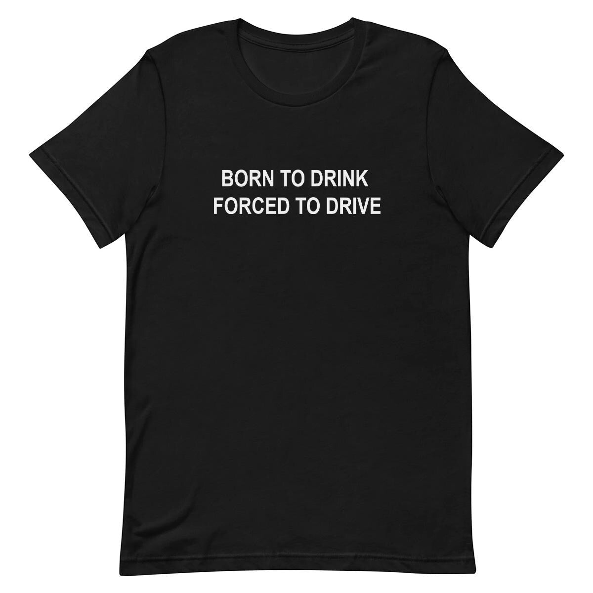 Born To Drink Forced To Drive - Funny T-shirt