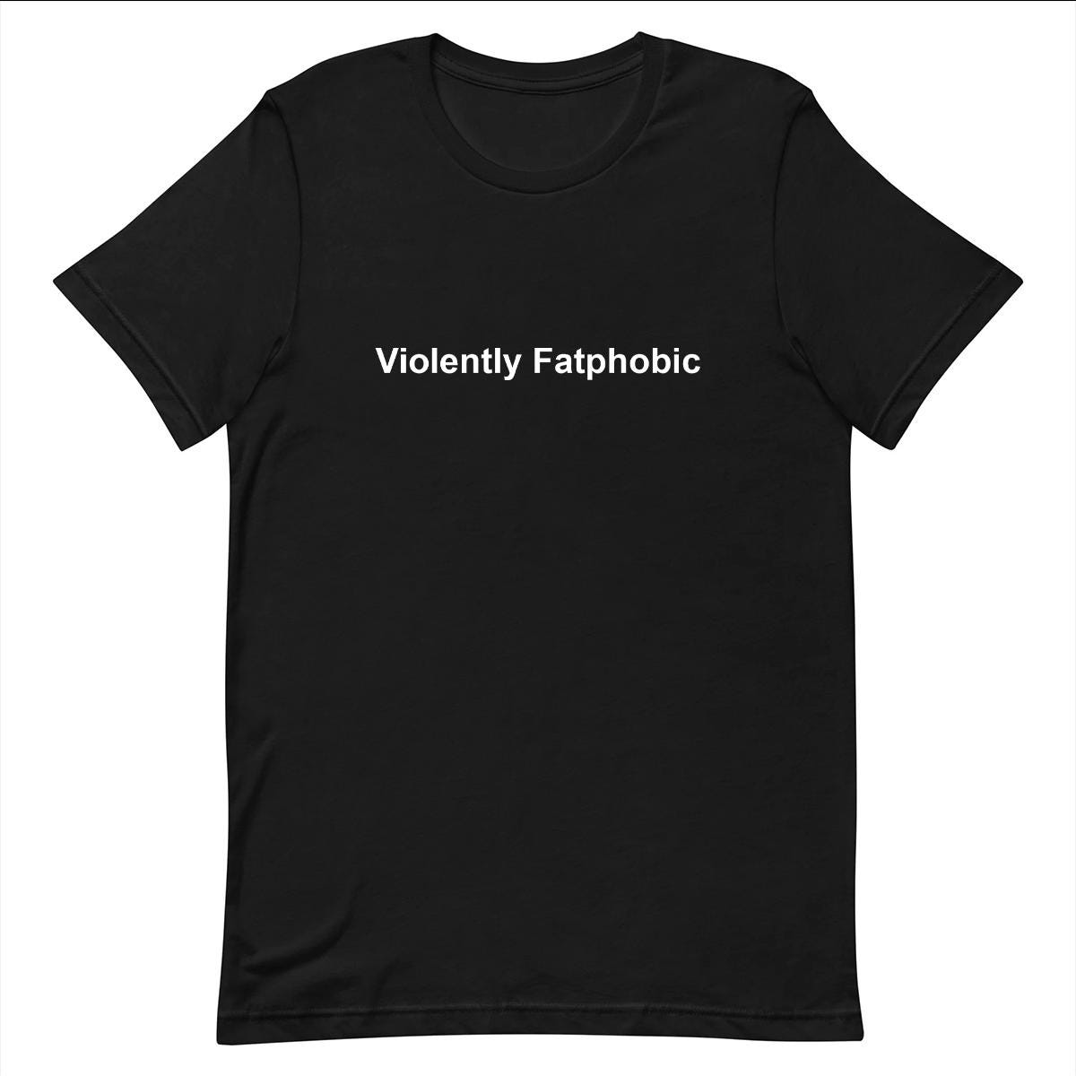 Violently Fatphobic - Funny T-shirt