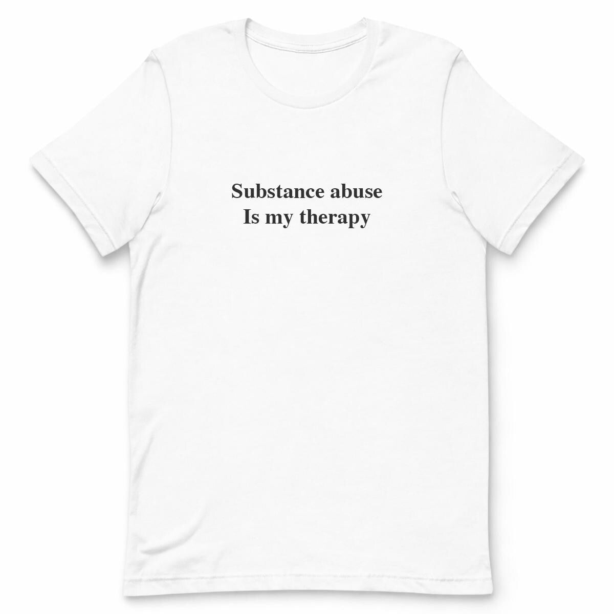 Substance Abuse Is My Therapy Funny T-shirt