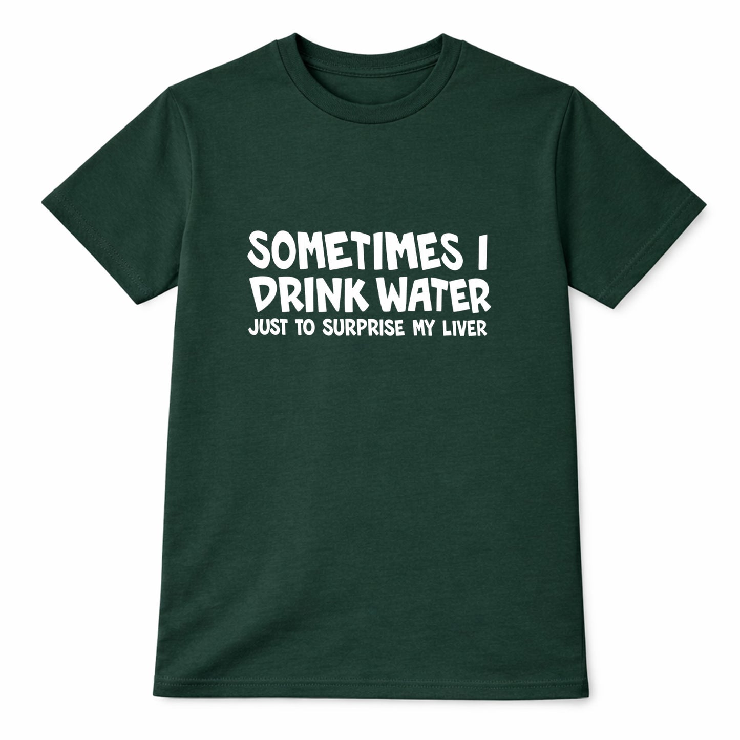 Green t-shirt with white text saying Sometimes I Drink Water Just To Surprise My Liver funny drinking humor