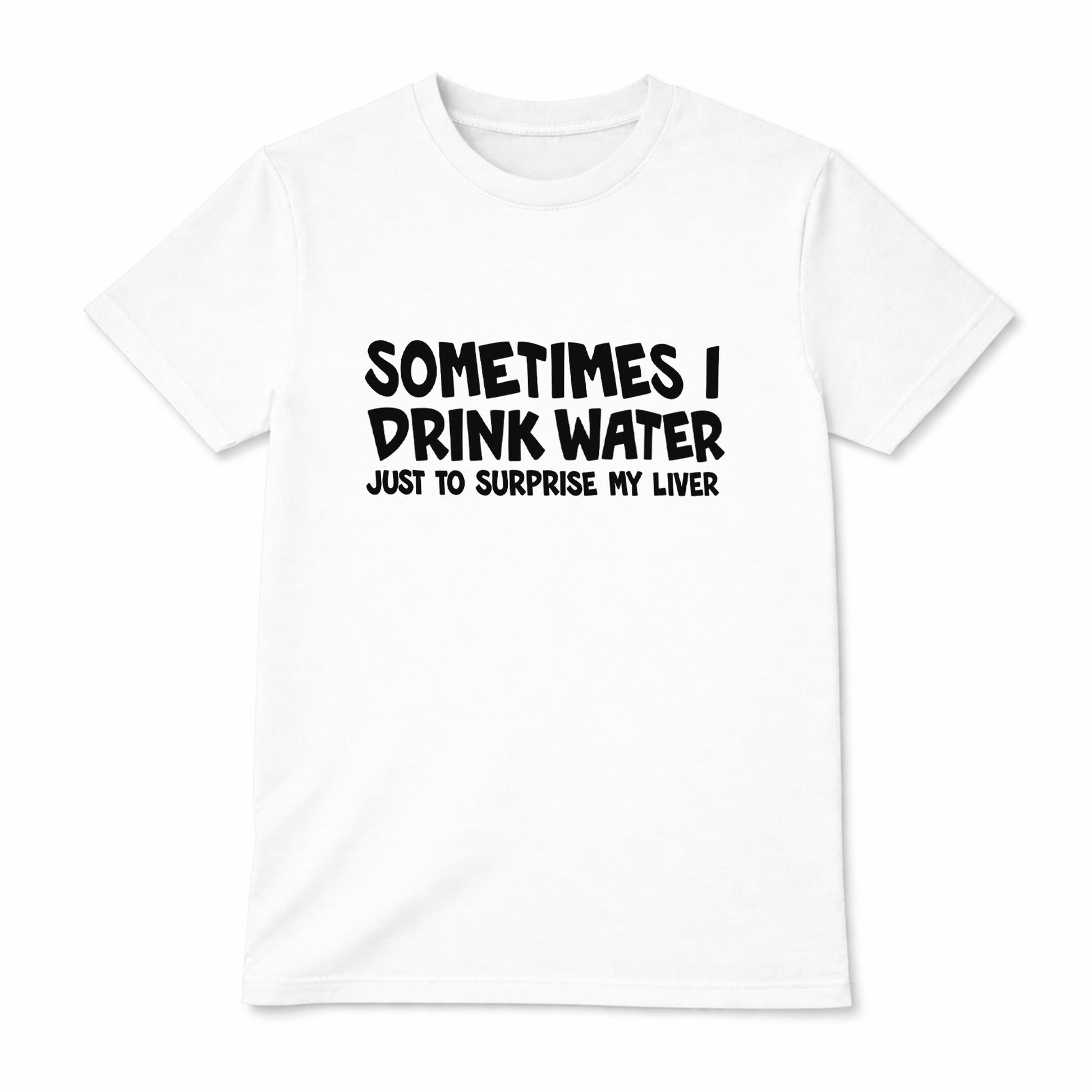 White t-shirt with black text saying Sometimes I Drink Water Just To Surprise My Liver funny drinking humor