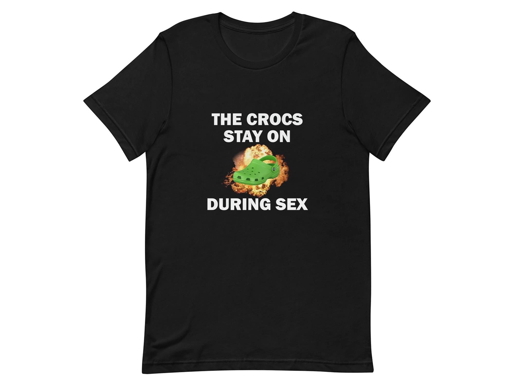 Crocs Stay On During Sex Funny T-shirt